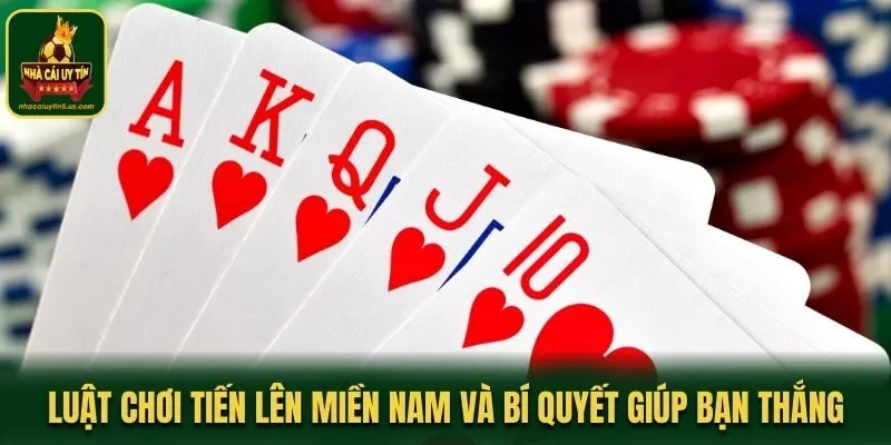 Luật Chơi Tiến Lên Miền Nam Và Bí Quyết Giúp Bạn Thắng Lớn