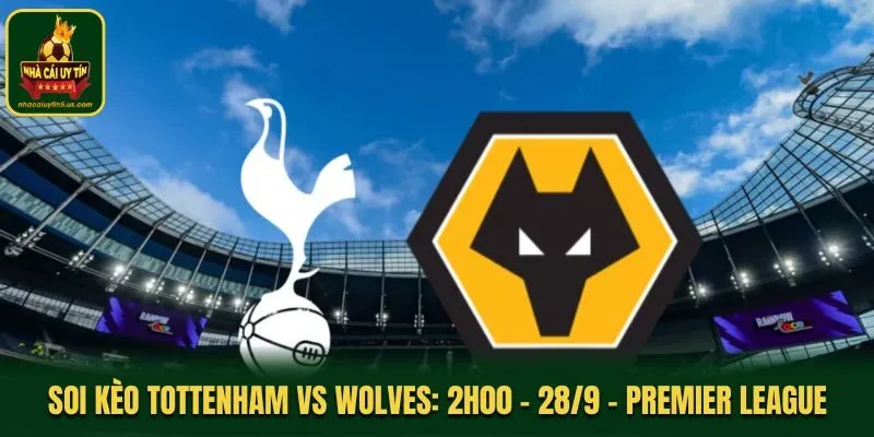 Soi Kèo Tottenham vs Wolves: 2h00 - 28/9 - Premier League
