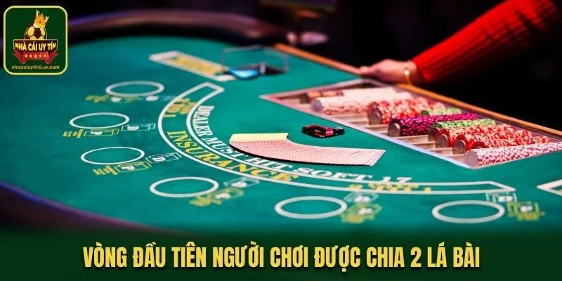 Vòng đầu tiên người chơi được chia 2 lá bài